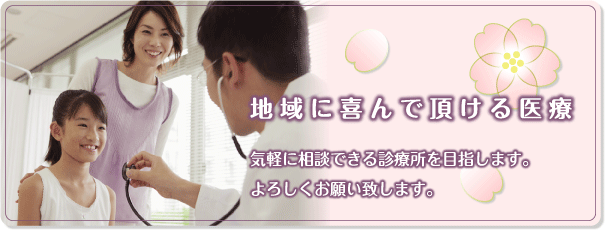 地域に喜んで頂ける医療　気軽に相談できる診療所を目指します。よろしくお願い致します。